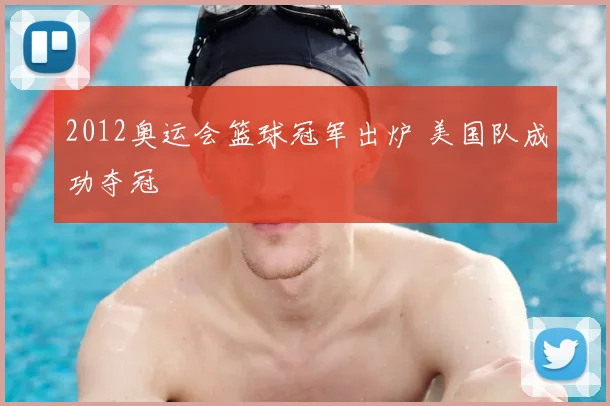 2012奥运会篮球冠军出炉 美国队成功夺冠